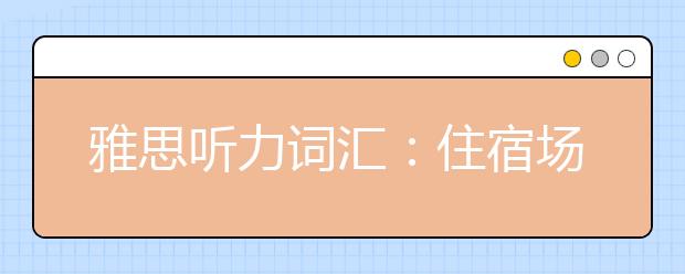 雅思听力词汇：住宿场景(一)