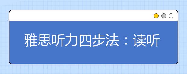 雅思听力四步法：读听猜查