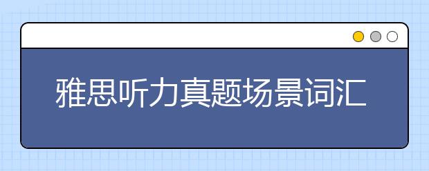 雅思听力真题场景词汇七：job hunting