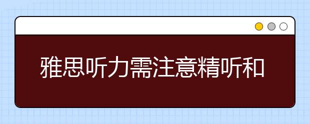 雅思听力需注意精听和泛听结合