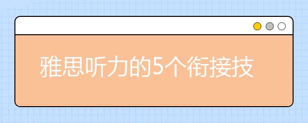 雅思听力的5个衔接技巧介绍