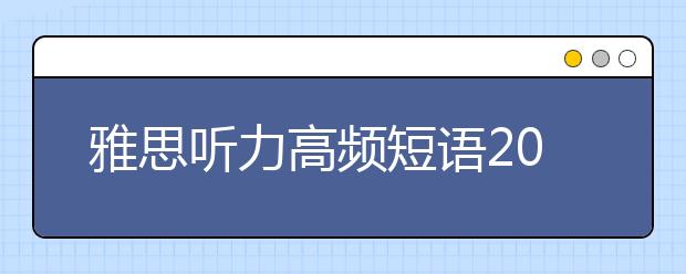 雅思听力高频短语20条简介