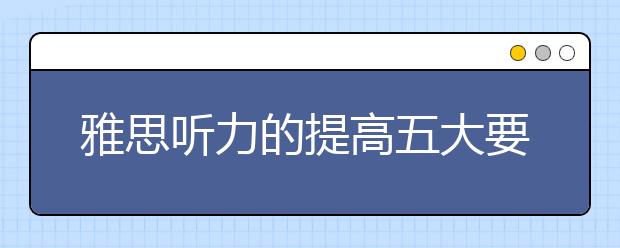 雅思听力的提高五大要点解读