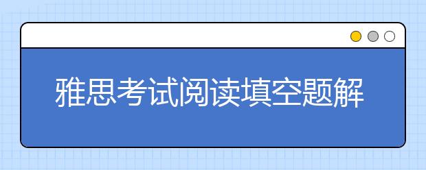雅思考试阅读填空题解题技巧