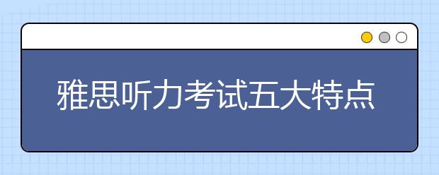 雅思听力考试五大特点介绍