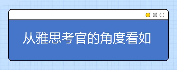 从雅思考官的角度看如何出考题