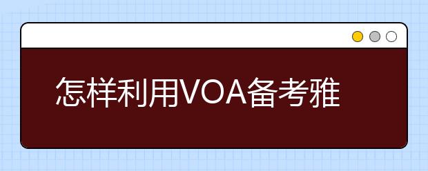 怎样利用VOA备考雅思听力