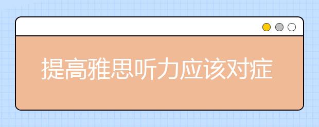 提高雅思听力应该对症下药