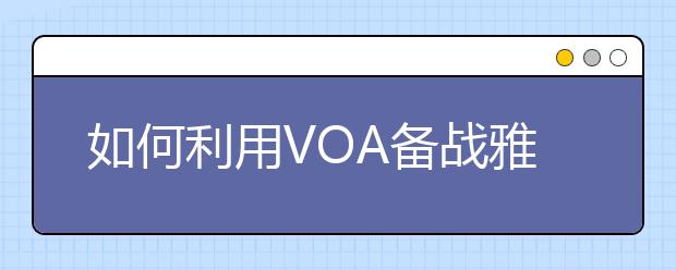 如何利用VOA备战雅思听力