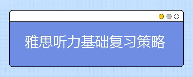 雅思听力基础复习策略