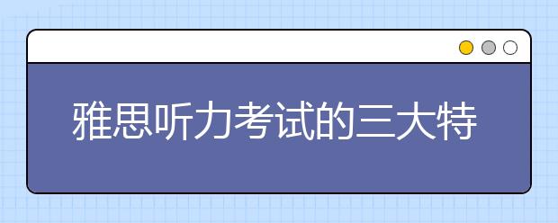 雅思听力考试的三大特点总结
