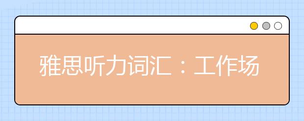 雅思听力词汇：工作场景