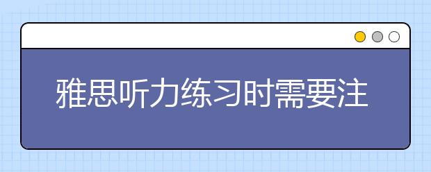 雅思听力练习时需要注意语速语调