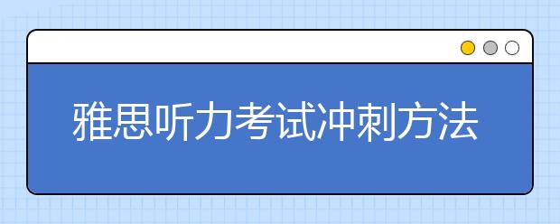 雅思听力考试冲刺方法