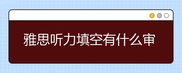 雅思听力填空有什么审题注意事项