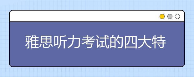 雅思听力考试的四大特点及应试技巧