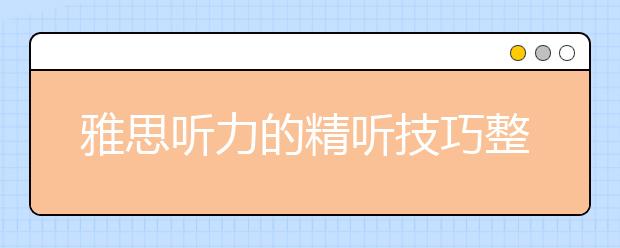 雅思听力的精听技巧整理