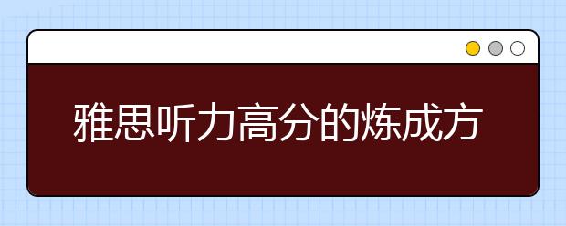 雅思听力高分的炼成方法