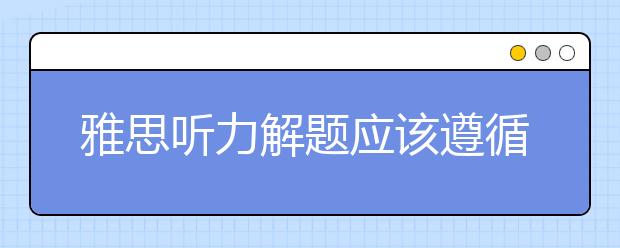 雅思听力解题应该遵循什么套路呢？