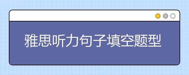 雅思听力句子填空题型如何做？