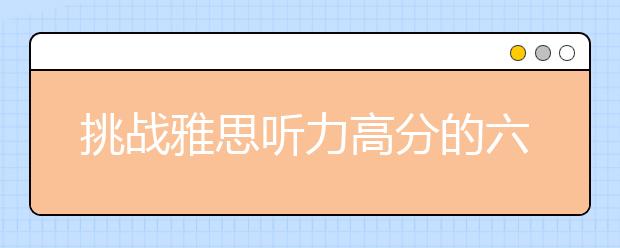 挑战雅思听力高分的六个策略
