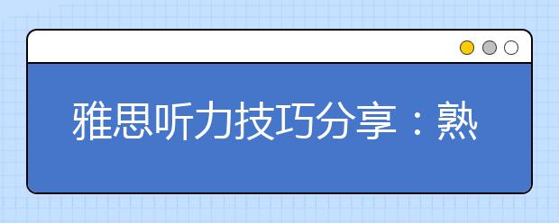 雅思听力技巧分享：熟悉留学生活场景