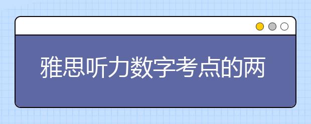 雅思听力数字考点的两个绝招