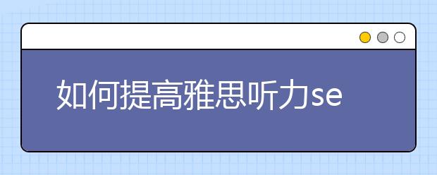 如何提高雅思听力section 4填空题的准确率