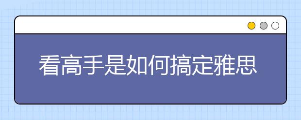 看高手是如何搞定雅思听力考试的