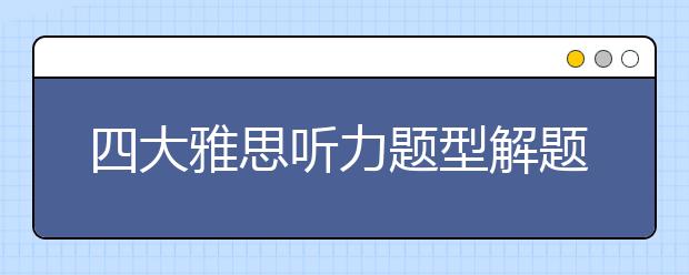 四大雅思听力题型解题技巧