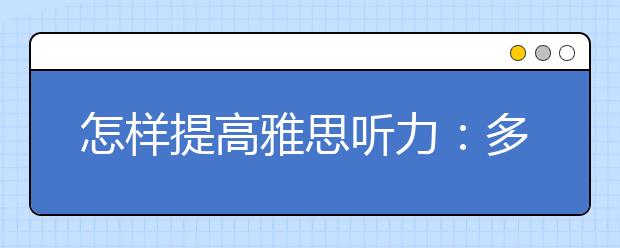 怎样提高雅思听力：多听多练是基本原则