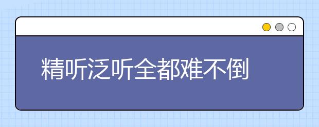 精听泛听全都难不倒 雅思听力练习方法分享