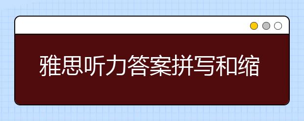 雅思听力答案拼写和缩写问题不可忽视