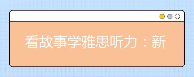 看故事学雅思听力：新生入学主题高频词汇