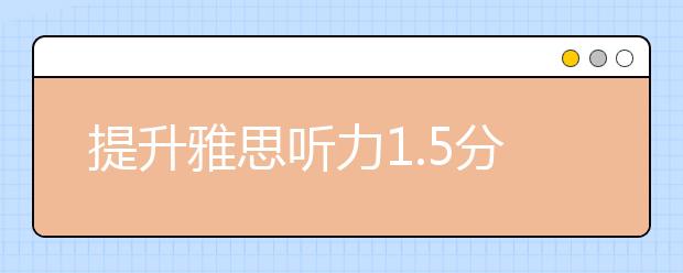 提升雅思听力1.5分的备考方法指导