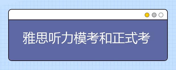 雅思听力模考和正式考试的落差如何看待？