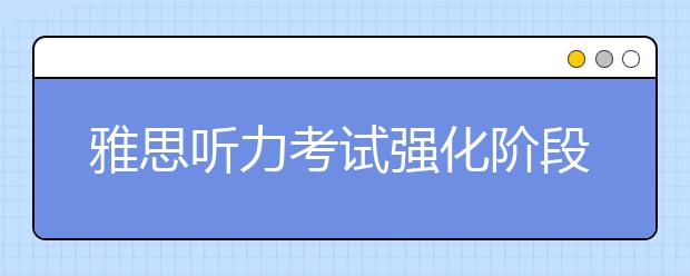 雅思听力考试强化阶段注意事项