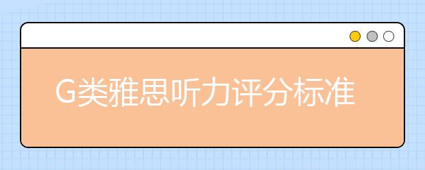 G类雅思听力评分标准