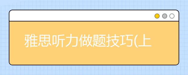 雅思听力做题技巧(上)：选择题、填空题、表格题