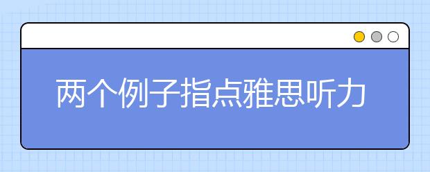 两个例子指点雅思听力选择题的应对策略
