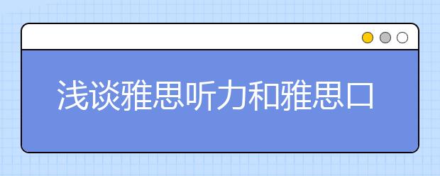 浅谈雅思听力和雅思口语的备考方法