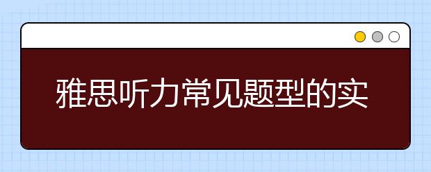 雅思听力常见题型的实用技巧及解题原则