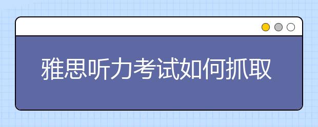 雅思听力考试如何抓取关键信息？