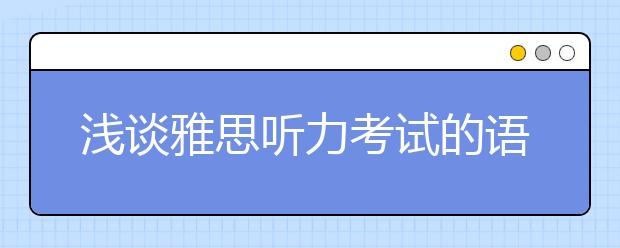 浅谈雅思听力考试的语音、词汇、语段与机经