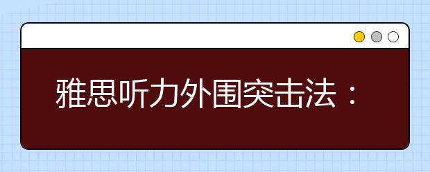 雅思听力外围突击法：善用英语新闻巧练习(上)