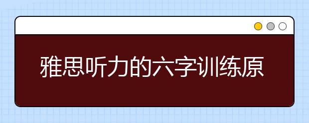 雅思听力的六字训练原则：有恒,有序,有量