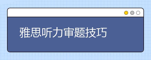雅思听力审题技巧