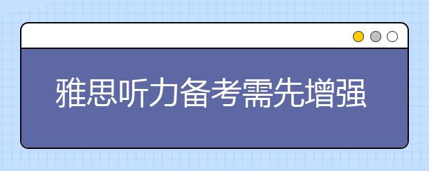 雅思听力备考需先增强语感扩大词汇量