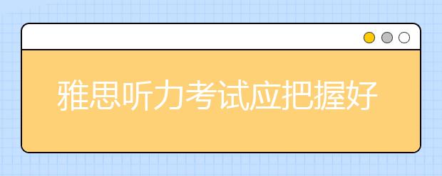 雅思听力考试应把握好六大原则