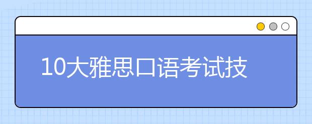 10大雅思口语考试技巧